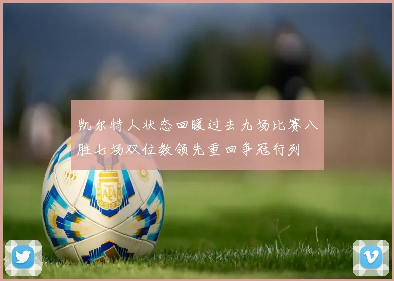 凯尔特人状态回暖过去九场比赛八胜七场双位数领先重回争冠行列