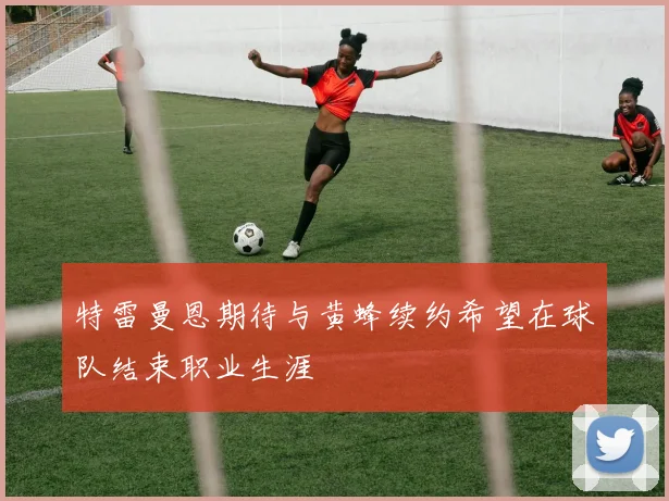 特雷曼恩期待与黄蜂续约希望在球队结束职业生涯