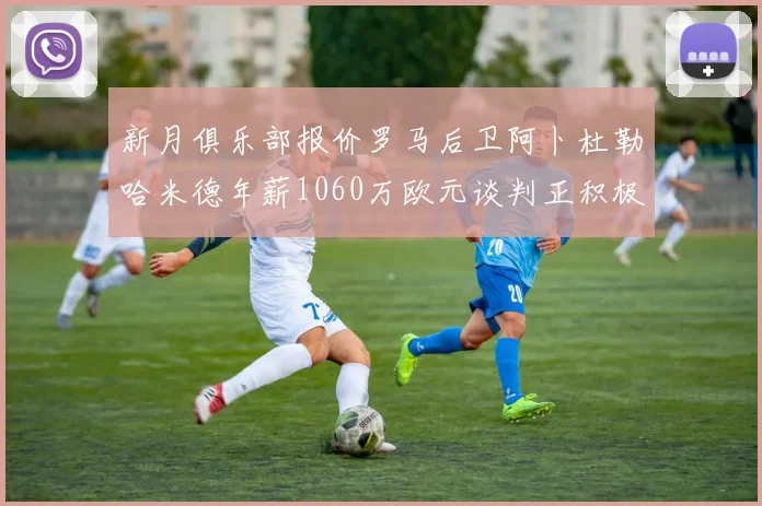 新月俱乐部报价罗马后卫阿卜杜勒哈米德年薪1060万欧元谈判正积极进行中